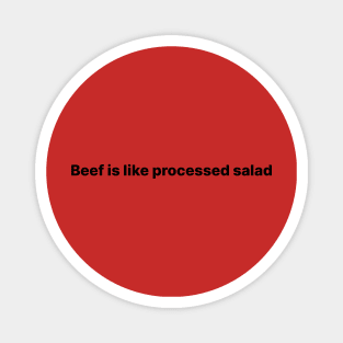 Beef is like processed salad Magnet